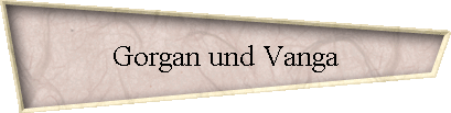 Gorgan und Vanga