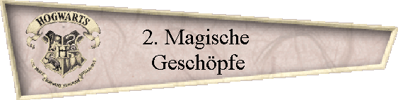 2. Magische 
Geschpfe