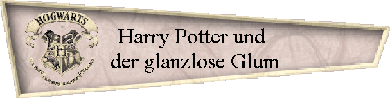 Harry Potter und 
der glanzlose Glum