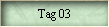 Tag 03