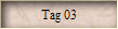 Tag 03