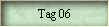 Tag 06