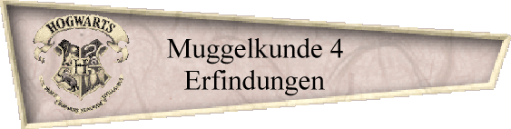 Muggelkunde 4
Erfindungen