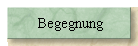 Begegnung