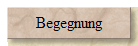 Begegnung