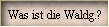 Was ist die Waldg.?
