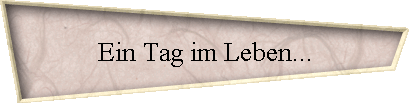 Ein Tag im Leben...